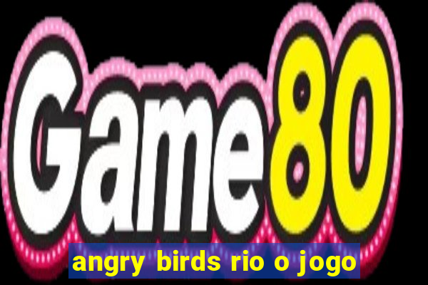 angry birds rio o jogo